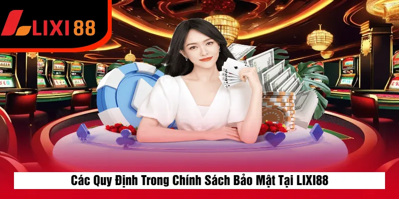 Các Quy Định Trong Chính Sách Bảo Mật Tại LIXI88