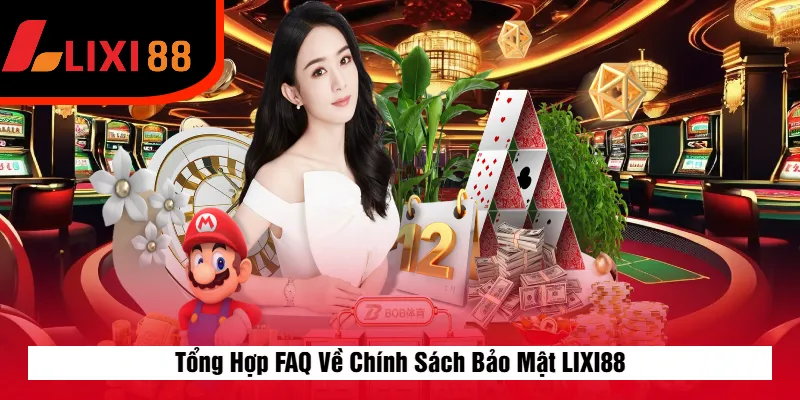 Tổng Hợp FAQ Về Chính Sách Bảo Mật LIXI88